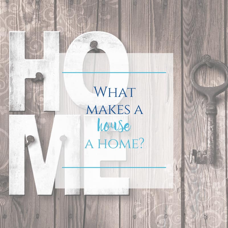 What Makes a House a Home - Sweet Humble Home