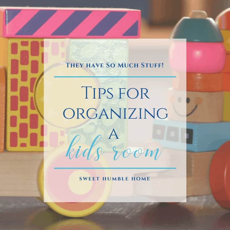 Tips for Organizing A Kids Room - Sweet Humble Home